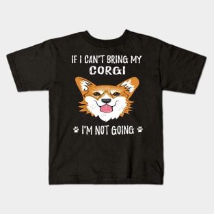 If I Can't Bring My Corgi I'm Not Going (116) Kids T-Shirt